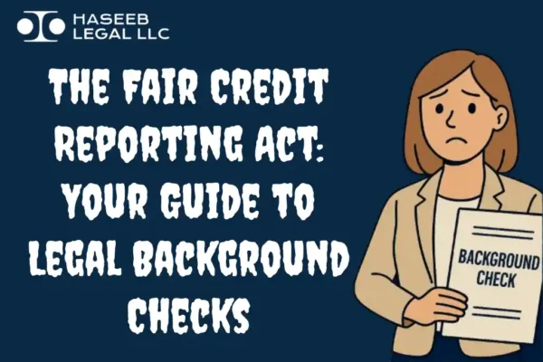 The Fair Credit Reporting Act: Your Guide to Legal Background Checks